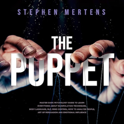 The Puppet: Master Dark psychology guide to Learn everything About Manipulation techniques, Body Language, NLP, Mind Control, How to Analyze People, Art of Persuasion and Emotional Influence – omslag til lydbogen af Stephen Mertens