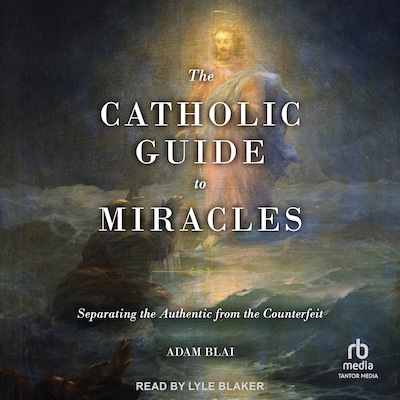 The Catholic Guide to Miracles – omslag til lydbogen af Adam Blai