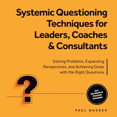 Systemic Questioning Techniques for Leaders, Coaches & Consultants: Solving Problems, Expanding Perspectives, and Achieving Goals with the Right Questions - Includes Workbook & Practical Examples – omslag til lydbogen af Paul Queder