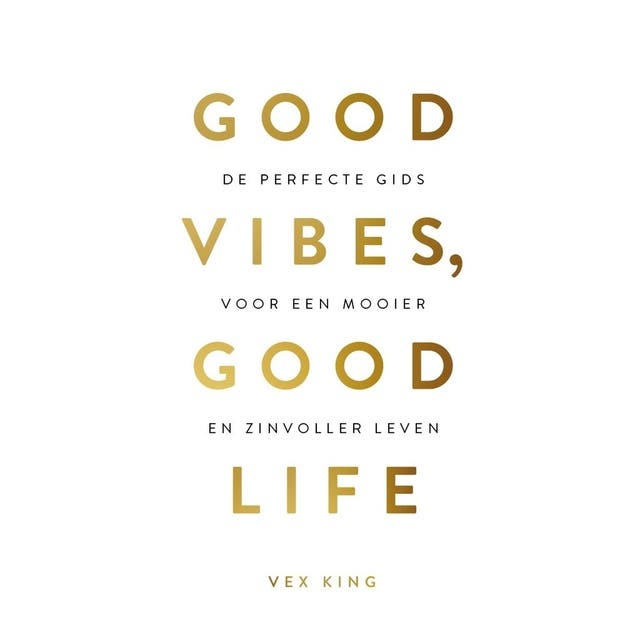 Good Vibes, Good Life: De perfecte gids voor een mooier en zinvoller leven