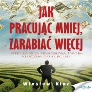 Jak pracując mniej, zarabiać więcej – okładka audiobooka, autor Wiesław Kluz