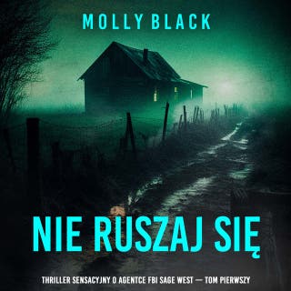 Nie ruszaj się (Thriller sensacyjny o agentce FBI Sage West — Tom pierwszy) – okładka audiobooka, autor Molly Black