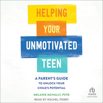 Helping Your Unmotivated Teen – omslag til lydbogen af Melanie McNally, PsyD