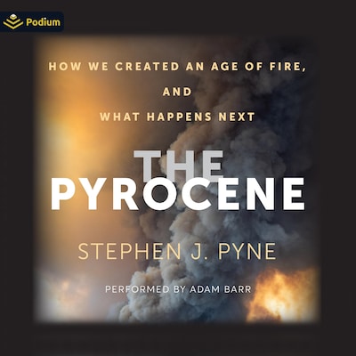 The Pyrocene: How We Created an Age of Fire, and What Happens Next – omslag til lydbogen af Stephen J. Pyne