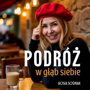 Podróż w głąb siebie: Jak pokonać lęk, odnaleźć drogę do siebie - do wewnętrznego spokoju i zacząć od nowa – okładka audiobooka, autor Gosia Sośniak