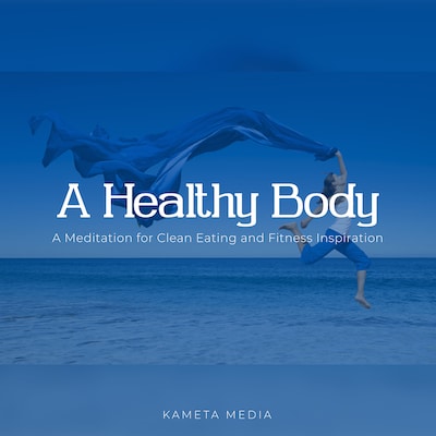 A Healthy Body: A Meditation for Clean Eating and Fitness Inspiration