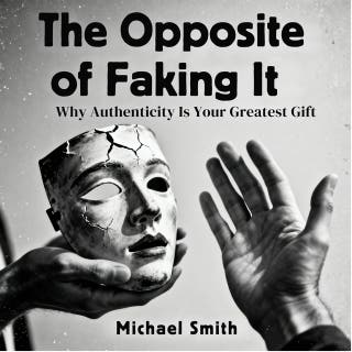 The Opposite of Faking It: Why Authenticity Is Your Greatest Gift