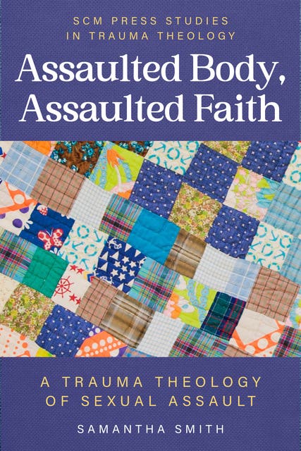 Assaulted Body, Assaulted Faith: A trauma theology of sexual assault