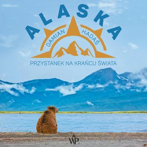 Alaska. Przystanek na krańcu świata – okładka audiobooka, autor Damian Hadaś