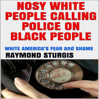 Nosy White People Calling the Police on Black People ( White America's Fear and Shame ) – omslag til lydbogen af Raymond Sturgis