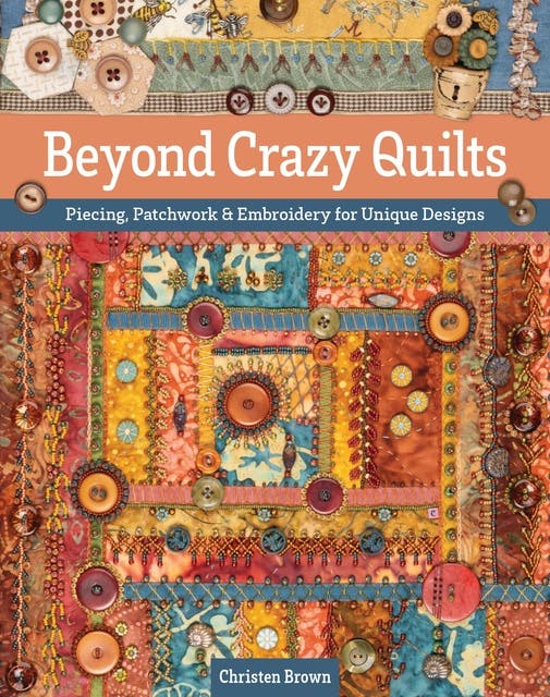 Beyond Crazy Quilts: Piecing, Patchwork & Embroidery for Unique Designs – omslag til lydbogen af Christen Brown