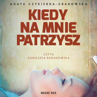 Kiedy na mnie patrzysz – okładka audiobooka, autor Agata Czykierda-Grabowska