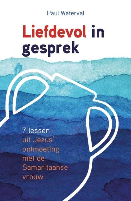 Liefdevol in gesprek: 7 lessen uit Jezus' ontmoeting met de Samaritaanse vrouw – omslag van het luisterboek van Paul Waterval