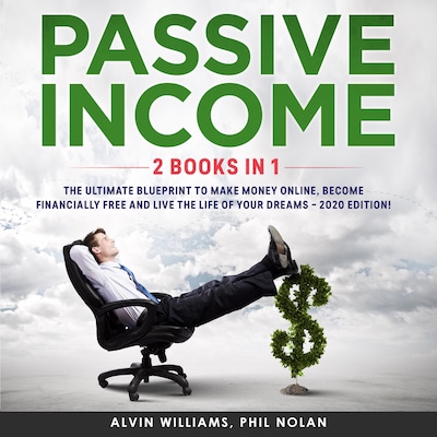 Passive Income 2 Books in 1: The Ultimate Blueprint to make Money Online, become Financially Free and live the Life of your Dreams – 2020 Edition! – omslag til lydbogen af Phil Nolan, Alvin Williams