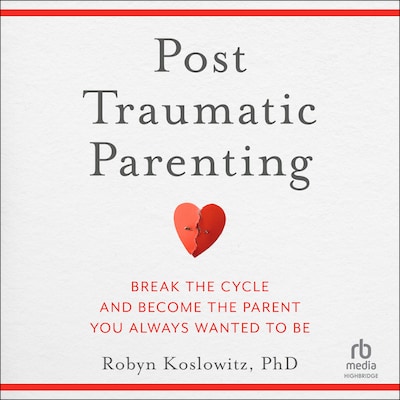 Post-Traumatic Parenting – omslag til lydbogen af Robyn Koslowitz PhD