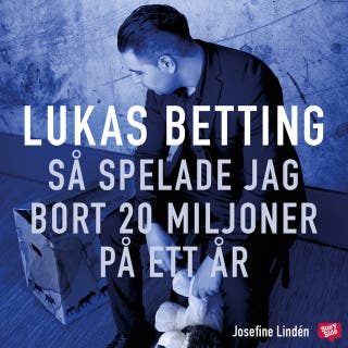 Lukas Betting - Så spelade jag bort 20 miljoner på ett år – omslag till ljudboken av Josefin:Lindén
