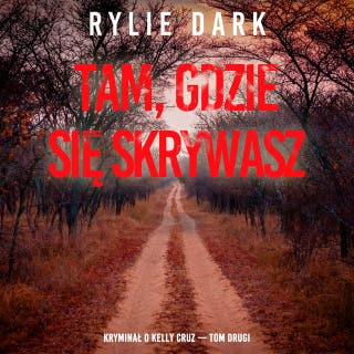 Tam, gdzie się skrywasz (Kryminał o Kelly Cruz — Tom drugi) – okładka audiobooka, autor Rylie Dark