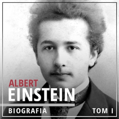Albert Einstein. Potęga i piękno umysłu. Tom I. Dzieciństwo i młodość (1879-1905) – okładka audiobooka, autor Maciej Rajewski, Łukasz Tomys, Justyna Jaciuk