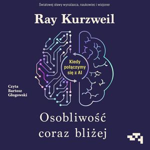 Osobliwość coraz bliżej. Kiedy połączymy się z AI – okładka audiobooka, autor Ray Kurzweil
