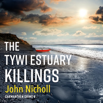 The Tywi Estuary Killings - Carmarthen Crime - A gripping, gritty crime mystery from John Nicholl, Book 2 (Unabridged)
