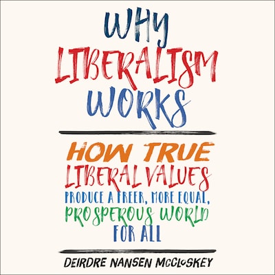 Why Liberalism Works – omslag til lydbogen af Deirdre Nansen McCloskey