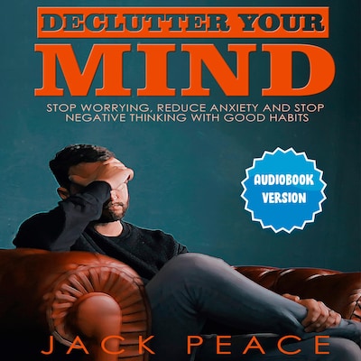 Declutter Your Mind: Stop Worrying, Reduce Anxiety And Stop Negative Thinking With Good Habits – omslag til lydbogen af Jack Peace