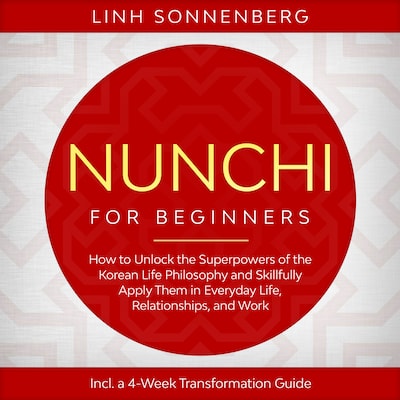Nunchi for Beginners: How to Unlock the Superpowers of the Korean Life Philosophy and Skillfully Apply Them in Everyday Life, Relationships, and Work – Including a 4-Week Transformation Guide – omslag til lydbogen af Linh Sonnenberg