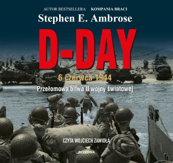 D-Day: 6 czerwca 1944. Przełomowa bitwa II wojny światowej – okładka audiobooka, autor Stephen E. Ambrose