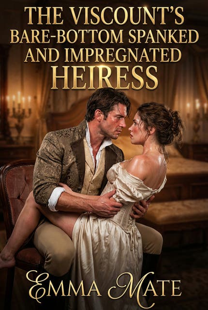 The Viscount’s Bare-Bottom Spanked And Impregnated Heiress: A Full-Length Steamy Historical Regency Romance Novel – omslag til lydbogen af Emma Mate