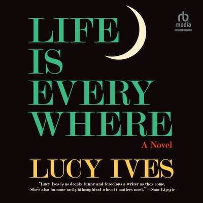 Life Is Everywhere – omslag til lydbogen af Lucy Ives