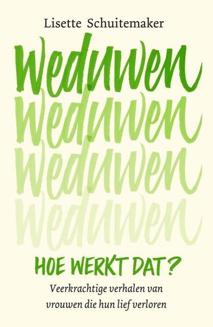 Weduwen, hoe werkt dat?: Veerkrachtige verhalen van vrouwen die hun lief verloren