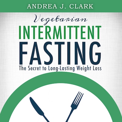 Vegetarian Intermittent Fasting: The Secret to Long-Lasting Weight Loss – omslag til lydbogen af Andrea J. Clark