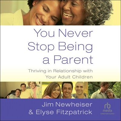 You Never Stop Being a Parent – omslag til lydbogen af Elyse Fitzpatrick, Jim Newheiser