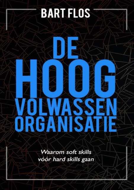 De hoogvolwassen organisatie: Waarom soft skills vóór hard skills gaan