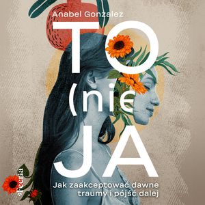 To (nie) ja. Jak zaakceptować dawne traumy i pójść dalej – okładka audiobooka, autor Anabel Gonzalez