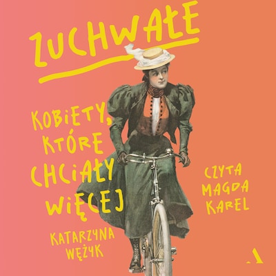 Zuchwałe. Kobiety, które chciały więcej – okładka audiobooka, autor Katarzyna Wężyk