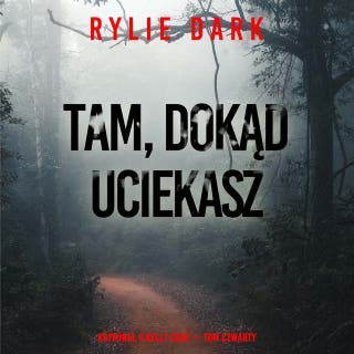Tam, dokąd uciekasz (Kryminał o Kelly Cruz — Tom czwarty) – okładka audiobooka, autor Rylie Dark