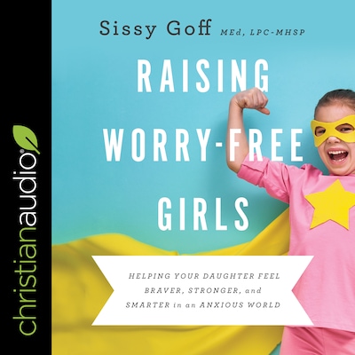 Raising Worry-Free Girls – omslag til lydbogen af Sissy Goff