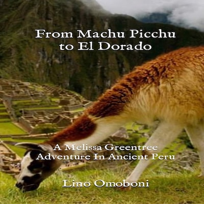 From Machu Picchu to El Dorado:  A Melissa Greentree Adventure In Ancient Peru