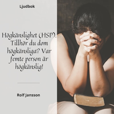 Högkänslighet (HSP): förstå och hantera en högkänslig personlighet