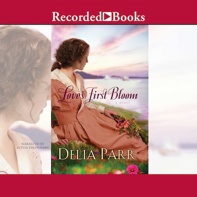 Love's First Bloom – omslag til lydbogen af Delia Parr