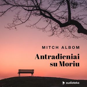ANTRADIENIAI SU MORIU. Senatvė, jaunystė ir svarbiausia gyvenimo pamoka – okładka audiobooka, autor Mitch Albom