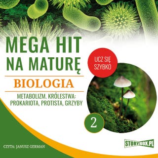 Mega hit na maturę. Biologia 2. Metabolizm. Królestwa: prokariota, protista, grzyby – okładka audiobooka, autor Renata Biernacka, Opracowanie: Jadwiga Wołowska