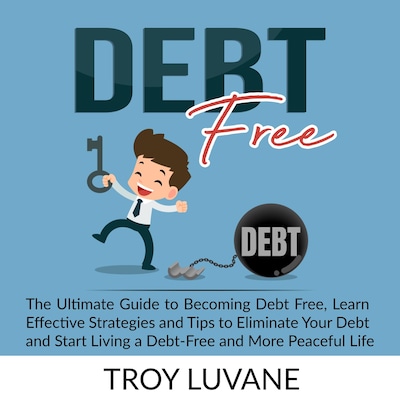 Debt Free: The Ultimate Guide to Becoming Debt Free, Learn Effective Strategies and Tips to Eliminate Your Debt and Start Living a Debt-Free and More Peaceful Life.