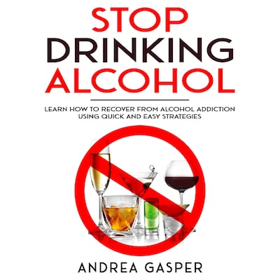 Stop Drinking Alcohol: Learn How to Recover from Alcohol Addiction Using Quick and Easy Strategies – omslag til lydbogen af Andrea Gasper