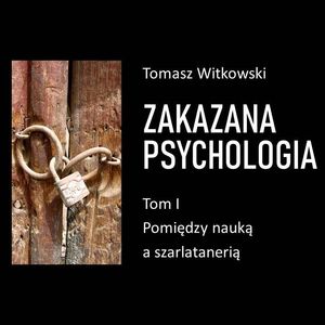 Zakazana psychologia. Pomiędzy szarlatanerią a nauką. Tom I – okładka audiobooka, autor Tomasz Witkowski