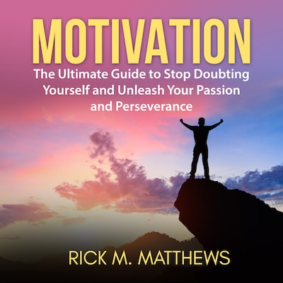 Motivation: The Ultimate Guide to Stop Doubting Yourself and Unleash Your Passion and Perseverance – omslag til lydbogen af Rick M. Matthews