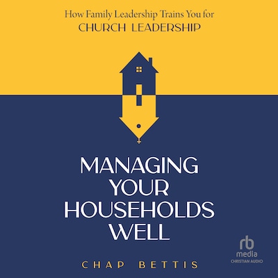 Managing Your Households Well – omslag til lydbogen af Chap Bettis