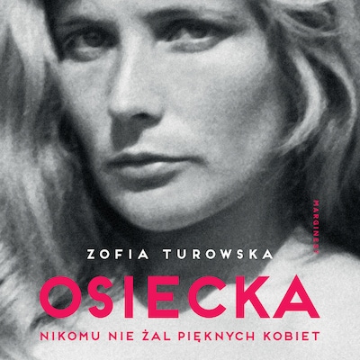 Osiecka. Nikomu nie żal pięknych kobiet – okładka audiobooka, autor Zofia Turowska