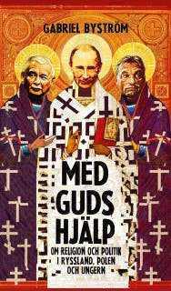Med guds hjälp : Religion och politik i Ryssland, Polen och Ungern – omslag till ljudboken av Gabriel Byström